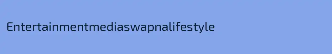 Entertainmentmediaswapnalifestyle