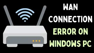 How to Fix WAN Connection Error on Windows 11