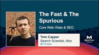 The Fast & The Spurious: Core Web Vitals & SEO [MozCon 2021] — Tom Capper