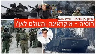 רוסיה - אוקראינה והעולם לאן? מר איתן בן אליהו אלוף (מיל)  ד