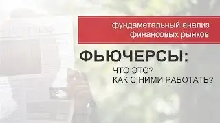 Фундаментальный анализ финансовых рынков: Фьючерсы: что это такое и как с ними работать?