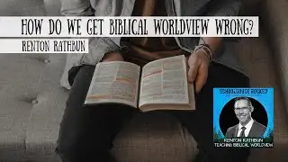 How are we Getting Biblical Worldview Wrong? Renton Rathbun