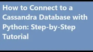 Python: How to Connect to a Cassandra Database with Python: Step-by-Step Tutorial