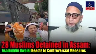 28 Muslims Detained in Assam: Asaduddin Owaisi Reacts to Controversial Measures
