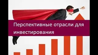 Перспективные отрасли для инвестирования