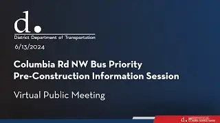 Columbia Rd NW Bus Priority Pre Construction Information Session Virtual Public Meeting