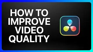 How To Improve Video Quality In Davinci Resolve 18 Tutorial