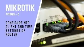 MikroTik Tutorial no: 6 - Configure NTP Client and Time Settings of Router