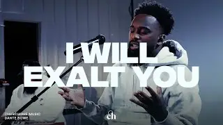 I Will Exalt You (Dante Bowe)