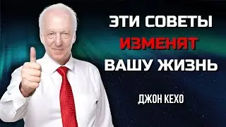 Эти СОВЕТЫ ИЗМЕНЯТ Вашу ЖИЗНЬ. Проверенные и Эффективные Методы Джона Кехо. Сила в Тебе.