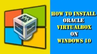 How to download and install oracle vm virtualbox on windows 10