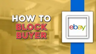 How To Block A Buyer On eBay (Easiest Way)