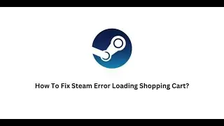 Fixes For Steam Error Loading Shopping Cart