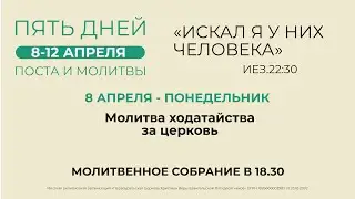 08.04.2024 - Пятидневный общецерковный пост и молитва «Искал Я у них человека»