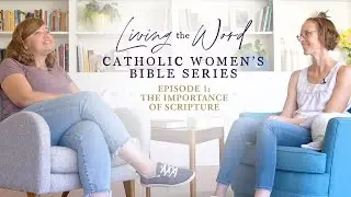 Living the Word Catholic Womens Bible Series: Ep. 1 The Importance of Scripture