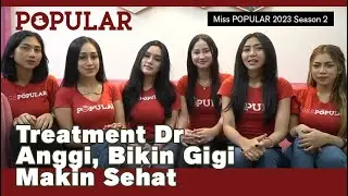 TREATMENT DR ANGGI, BIKIN GIGI MAKIN SEHAT | Miss POPULAR 2023 Season 2 | Popular Magazine Indonesia