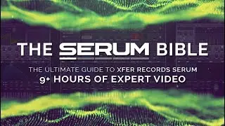 The Serum Bible : The ultimate guide to Xfer Records SERUM - 9 hours of video by Echo Sound Works