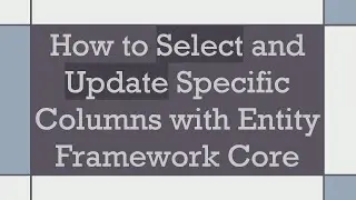 How to Select and Update Specific Columns with Entity Framework Core