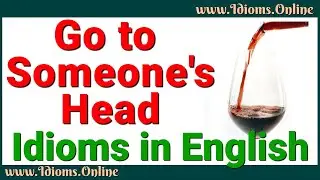 Go To Someone's Head Meaning | Idioms In English