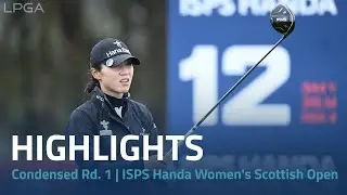 Condensed Rd. 1 | 2024 ISPS Handa Women's Scottish Open