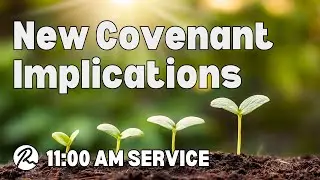 New Covenant Implications - Riverview's 11:15 Service With Pastor Mel Svendsen