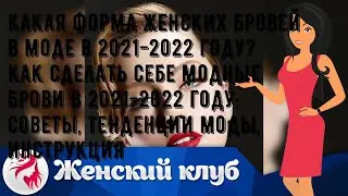 Какая форма женских бровей в моде в 2021-2022 году? Как сделать себе модные брови в 2021-2022 году.