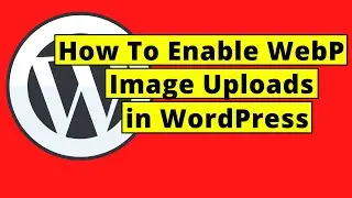 How To Enable WebP Image Uploads in WordPress