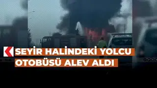 Seyir halindeki yolcu otobüsü alev aldı