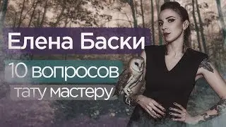 Елена Баски о 10 глупых вопросов тату мастеру и тату Дудя