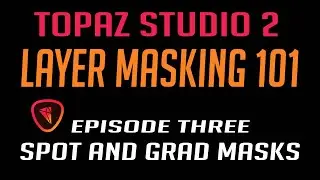 TOPAZ STUDIO 2: Episode 3 LAYER MASKING 101 (Spot and Grad Masks)