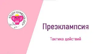 АКУШЕРСТВО Преэклампсия | Лечение и тактика - К ЭКЗАМЕНУ