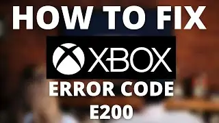 How To Fix Xbox Error Code E200