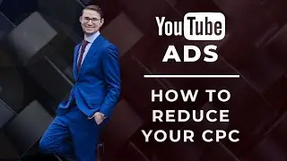 How to Lower your Cost Per Click & Conversion (CPC & CPA) to Optimize your YouTube Ad Campaigns