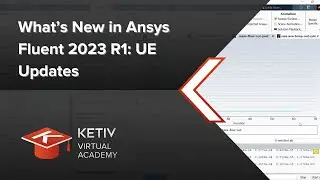 What’s New in Ansys Fluent 2023 R1: UE Updates | KETIV Virtual Academy