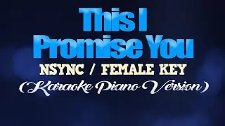 THIS I PROMISE YOU - NSYNC/FEMALE KEY (KARAOKE PIANO VERSION)