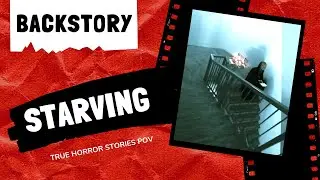 True Horror Stories POV - Starving (Backstory)