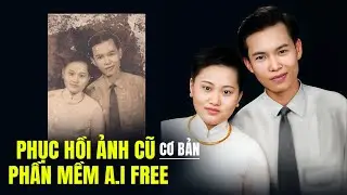 Hướng dẫn phục hồi ảnh cũ cơ bản bằng phần mềm Ai free