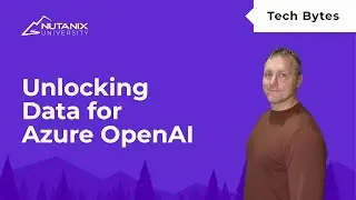NC2 on Azure: Unlocking Data for Azure OpenAI | Tech Bytes | Nutanix University