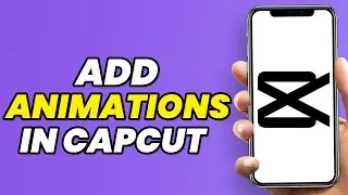 How To Add Animations In Capcut (Easy Tutorial)