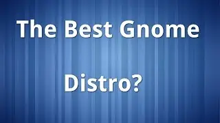 The Best Gnome Distro?