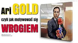 Ari GOLD czyli jak motywować się WROGIEM - Rafał Mazur ZenJaskiniowca.pl