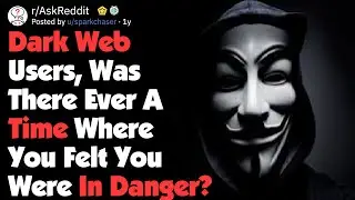 Dark Web Users, When Have You Felt You Were In Actual Danger? (AskReddit)