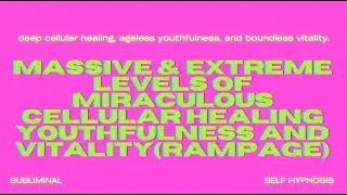 Massive & Extreme Levels of Miraculous Cellular Healing, Youthfulness, and Vitality (Rampage)