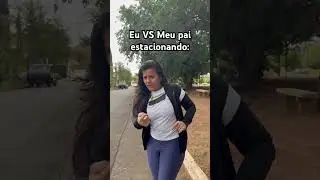 EU VS MEU PAI ESTACIONANDO