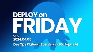 Deploy on Friday, Ep. 52 (Apr 5, 2024) -- DevOps Plateau, Events, and Octopus AI