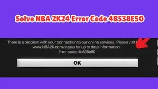 How to Resolve NBA 2K24 Error Code 4B538E50 | MyPLAYER Account Verification Issues