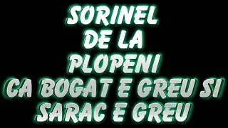 SORINEL DE LA PLOPENI   - CA BOGAT E GREU SI SARAC E GREU