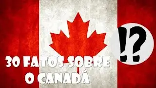 30 FATOS SOBRE O CANADÁ  - PAÍSES #6