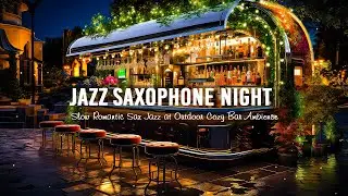 Jazz Saxophone Night 🍷 Positive Sax Jazz Music for Relax, Good Mood at Cozy Bar Outside