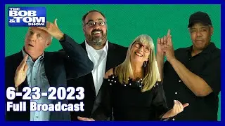 The Full BOB & TOM Show for June 23, 2023